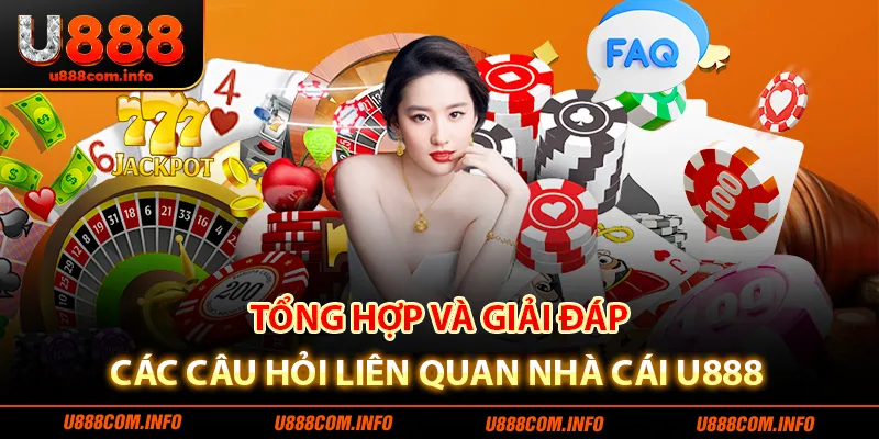 Tổng hợp và giải đáp các câu hỏi liên quan nhà cái U888