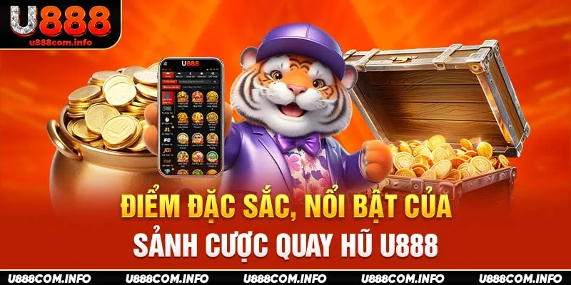 Điểm đặc sắc, nổi bật của sảnh cược quay hũ U888