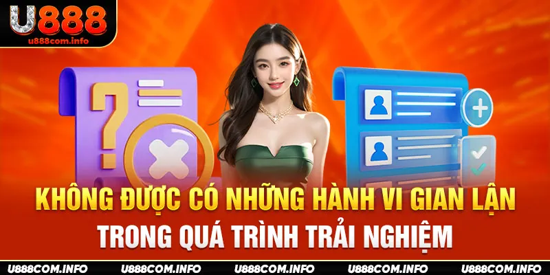 Không được có những hành vi gian lận trong có trình trải nghiệm