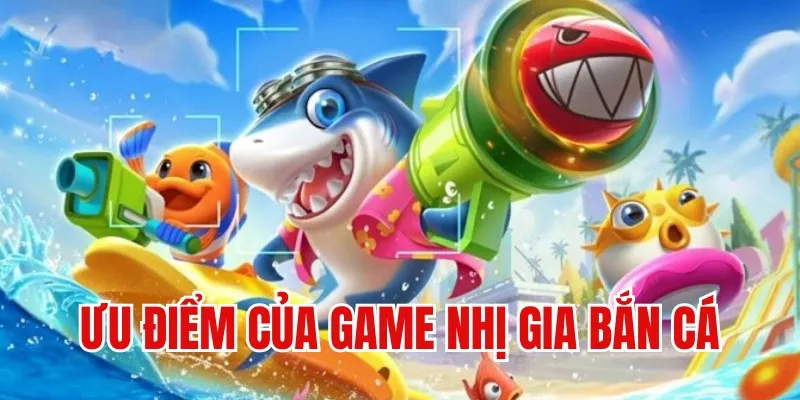 Ưu điểm hàng đầu của game nhị gia bắn cá